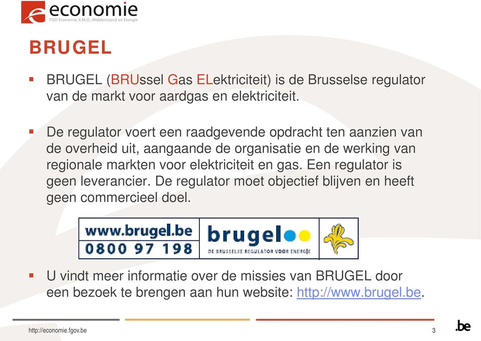 regionale markten voor elektriciteit en gas. Een regulator is geen leverancier.