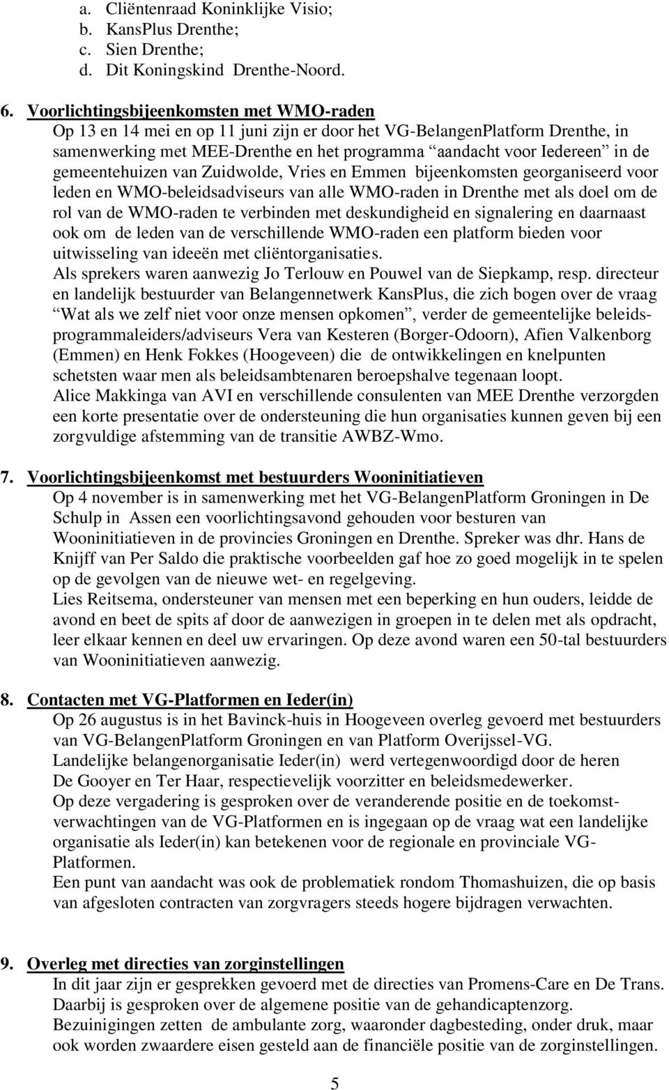 gemeentehuizen van Zuidwolde, Vries en Emmen bijeenkomsten georganiseerd voor leden en WMO-beleidsadviseurs van alle WMO-raden in Drenthe met als doel om de rol van de WMO-raden te verbinden met