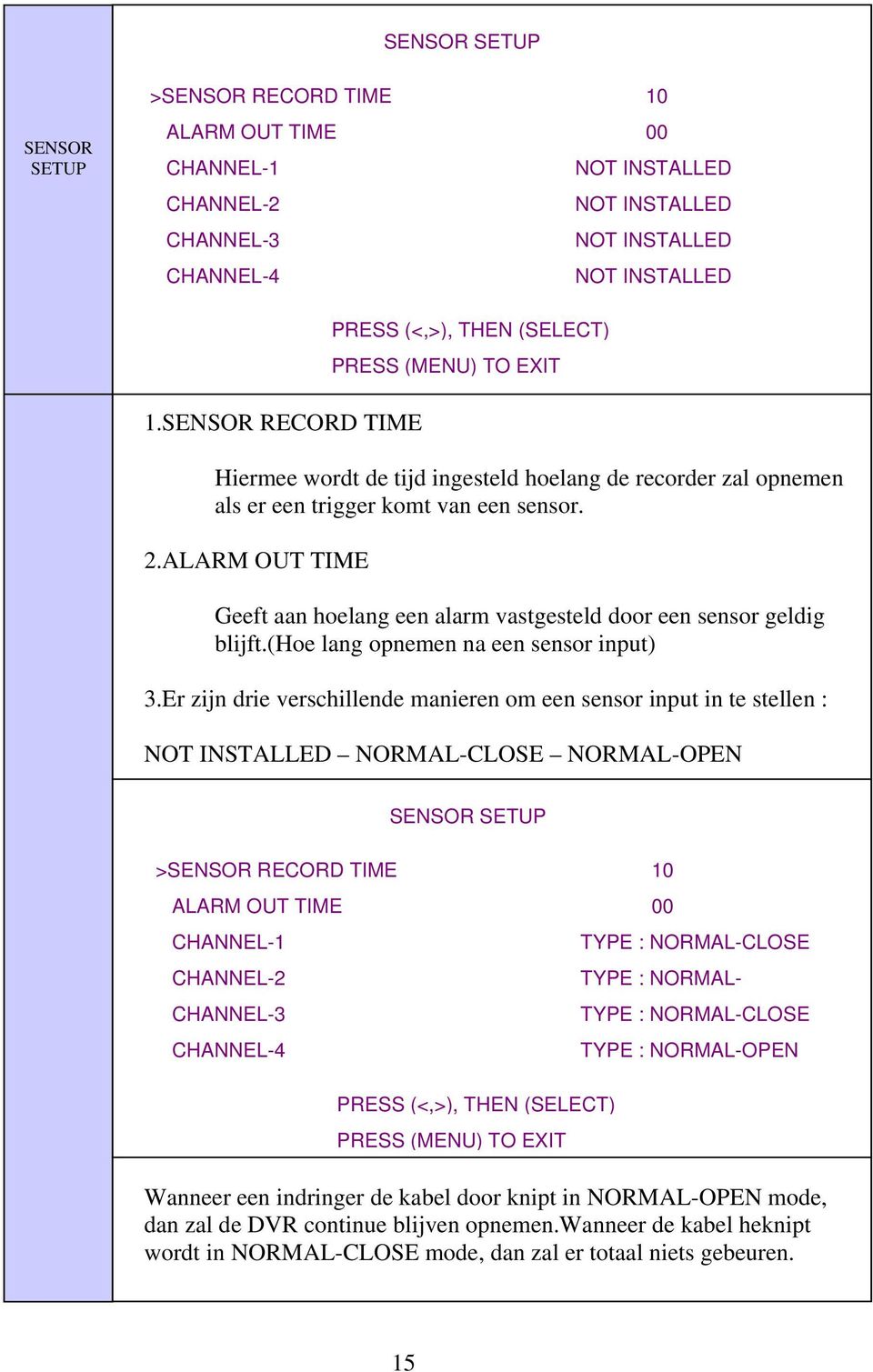 ALARM OUT TIME PRESS (<,>), THEN (SELECT) PRESS (MENU) TO EXIT Geeft aan hoelang een alarm vastgesteld door een sensor geldig blijft.(hoe lang opnemen na een sensor input) 3.