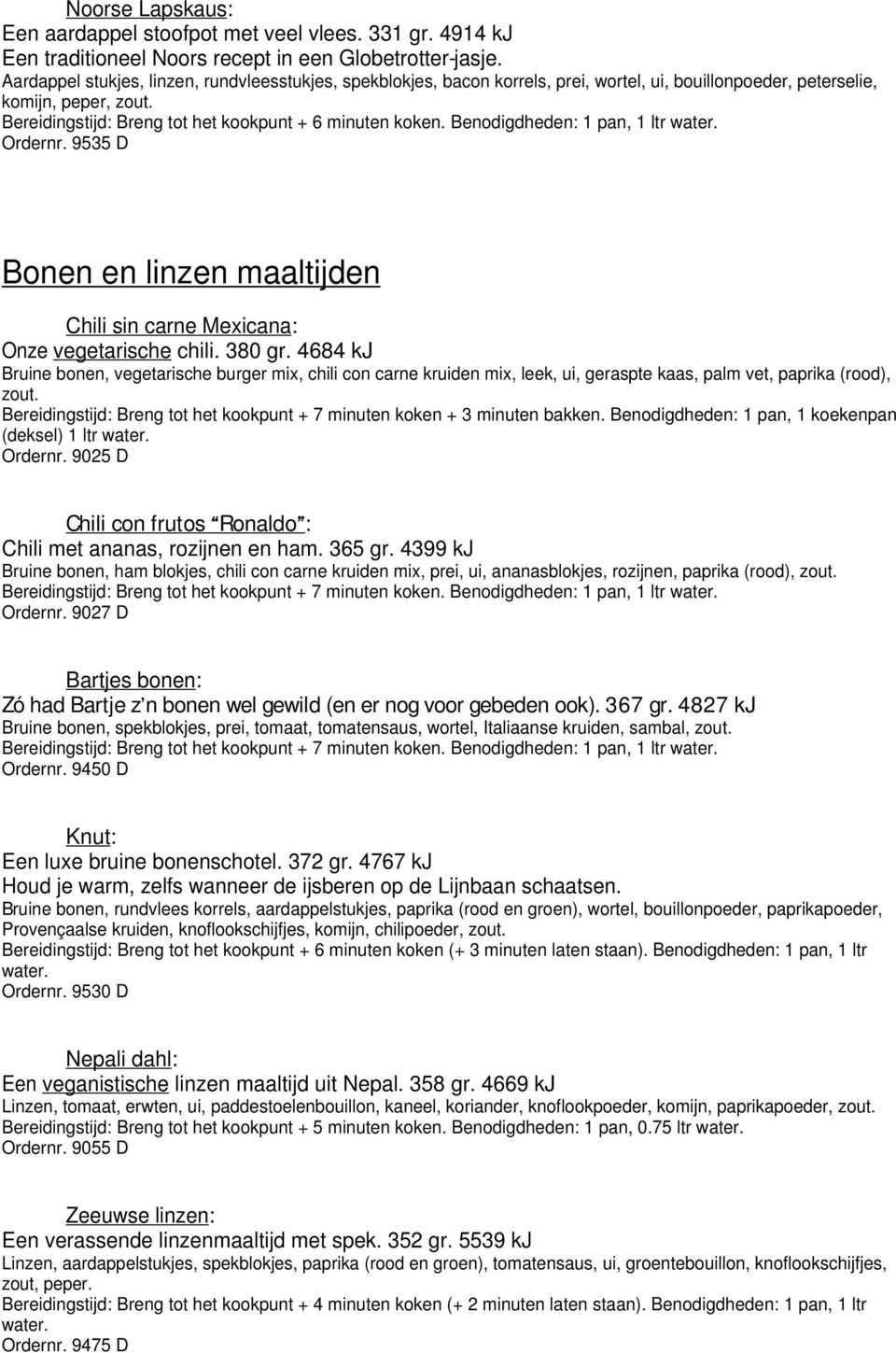 Benodigdheden: 1 pan, 1 ltr water. Ordernr. 9535 D Bonen en linzen maaltijden Chili sin carne Mexicana: Onze vegetarische chili. 380 gr.