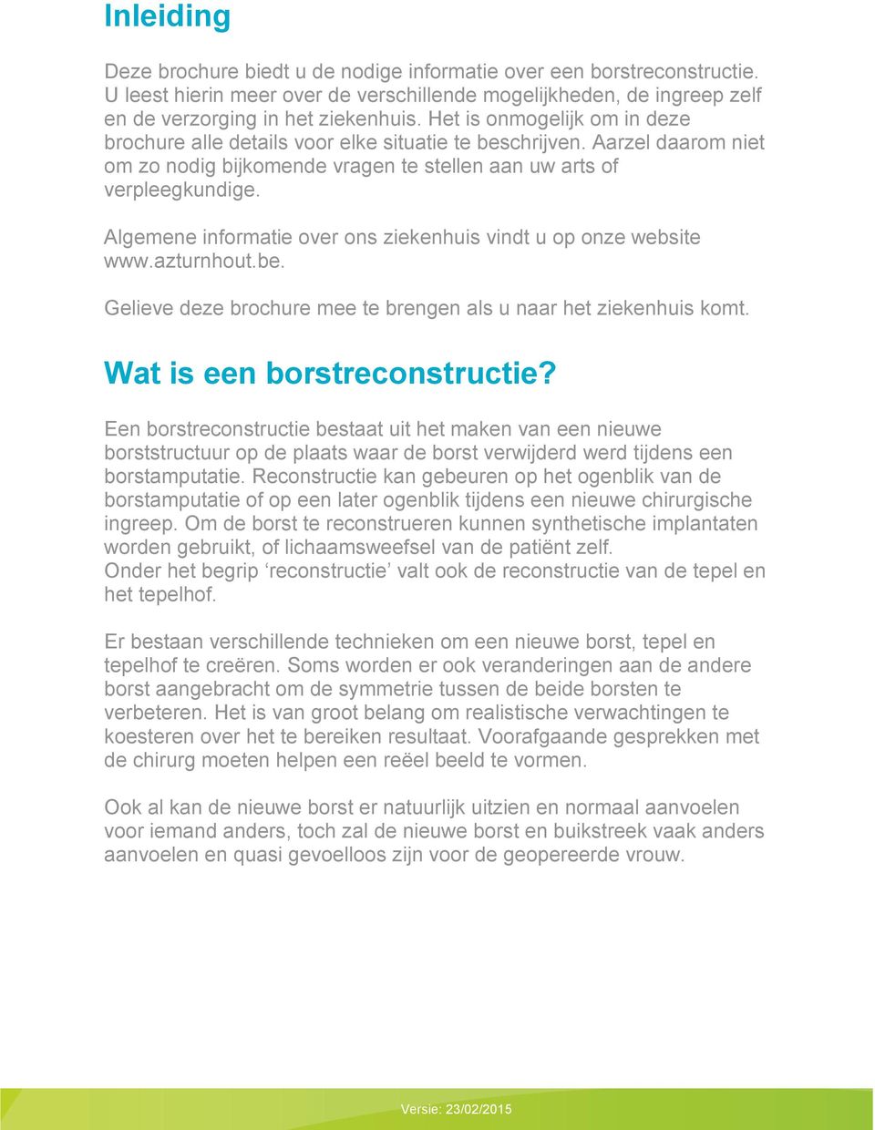 Algemene informatie over ons ziekenhuis vindt u op onze website www.azturnhout.be. Gelieve deze brochure mee te brengen als u naar het ziekenhuis komt. Wat is een borstreconstructie?