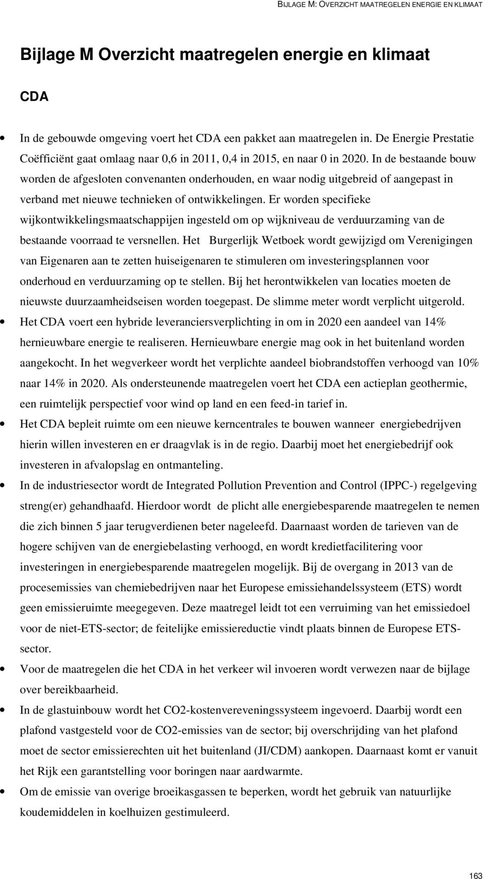 In de bestaande bouw worden de afgesloten convenanten onderhouden, en waar nodig uitgebreid of aangepast in verband met nieuwe technieken of ontwikkelingen.