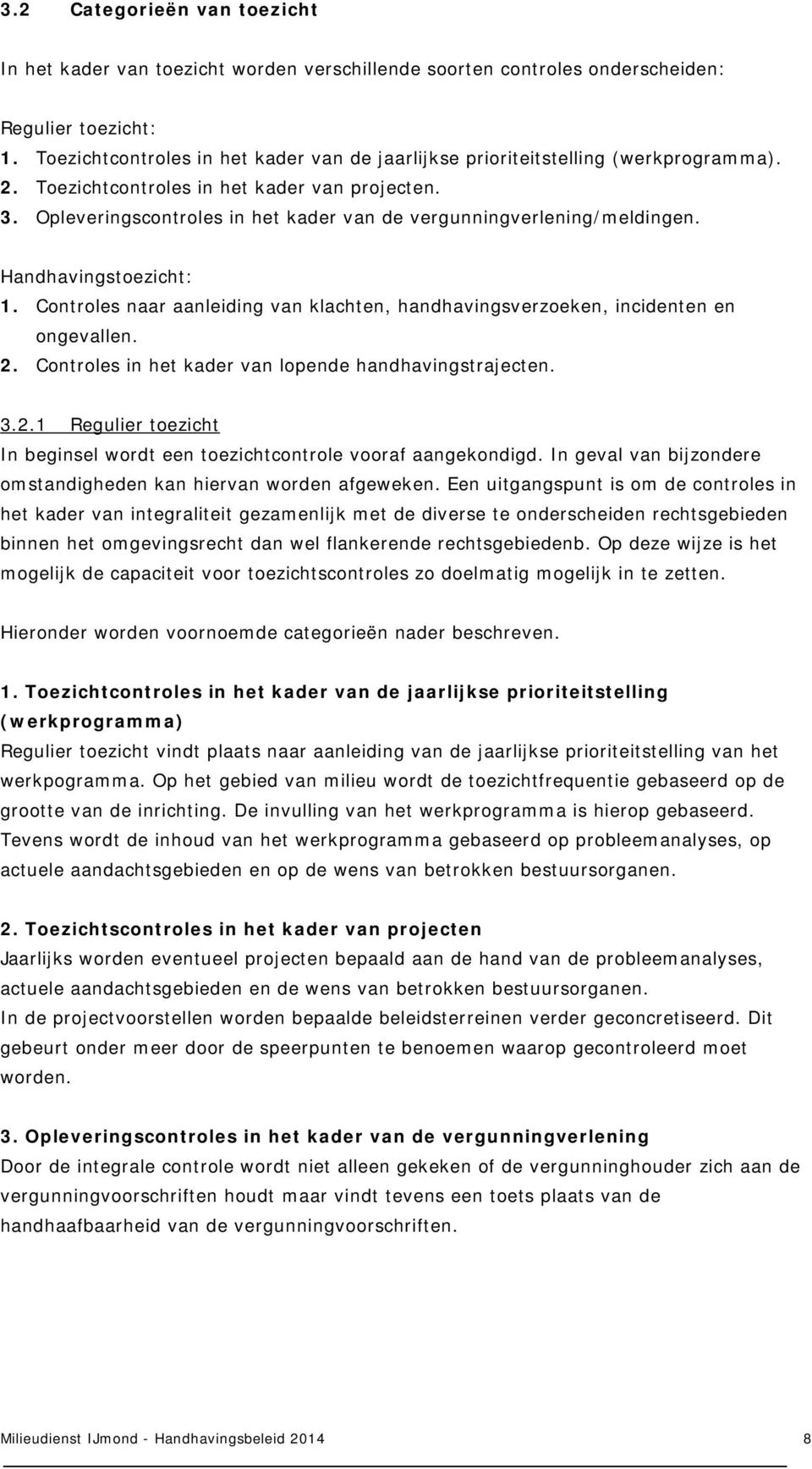 Opleveringscontroles in het kader van de vergunningverlening/meldingen. Handhavingstoezicht: 1. Controles naar aanleiding van klachten, handhavingsverzoeken, incidenten en ongevallen. 2.