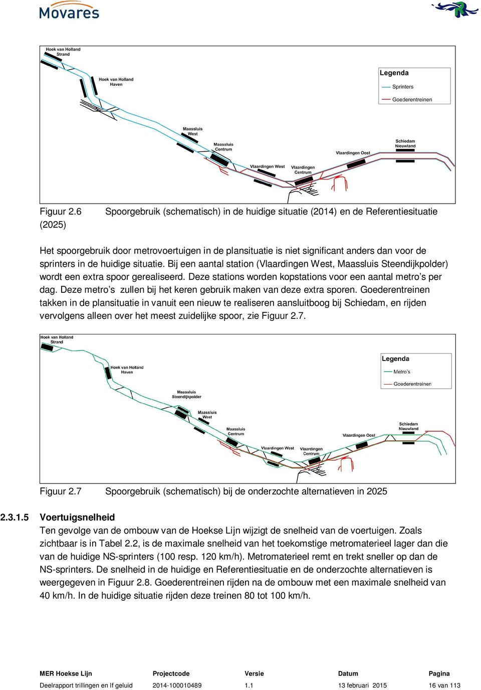 de huidige situatie. Bij een aantal station (Vlaardingen West, Maassluis Steendijkpolder) wordt een extra spoor gerealiseerd. Deze stations worden kopstations voor een aantal metro s per dag.