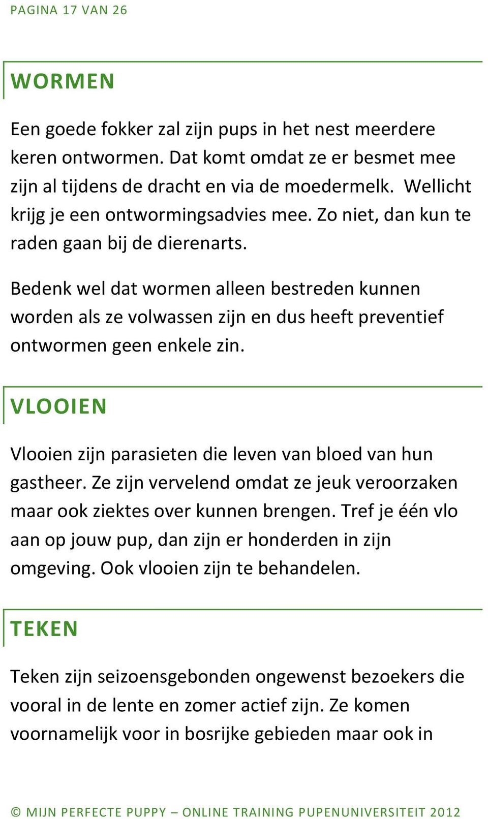 Bedenk wel dat wormen alleen bestreden kunnen worden als ze volwassen zijn en dus heeft preventief ontwormen geen enkele zin. VLOOIEN Vlooien zijn parasieten die leven van bloed van hun gastheer.