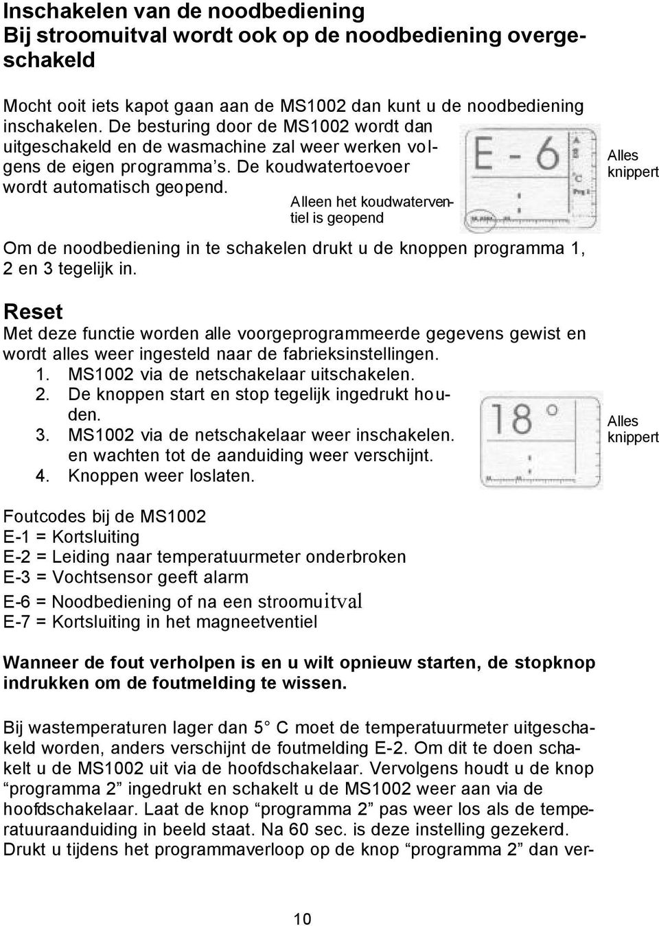 Alleen het koudwaterventiel is geopend Om de noodbediening in te schakelen drukt u de knoppen programma 1, 2 en 3 tegelijk in.