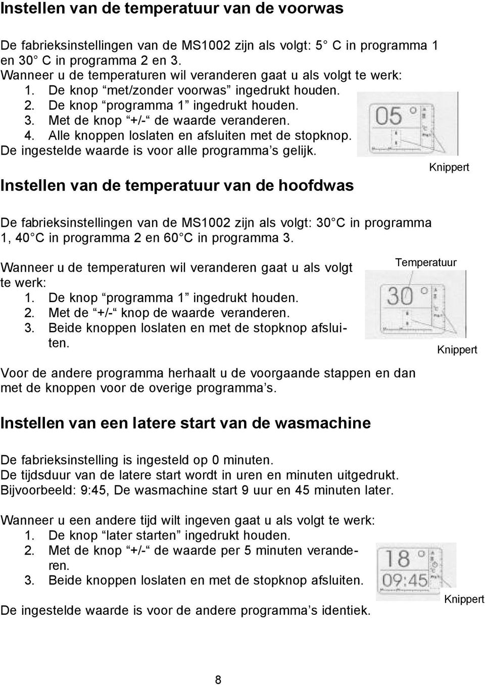 Alle knoppen loslaten en afsluiten met de stopknop. De ingestelde waarde is voor alle programma s gelijk.