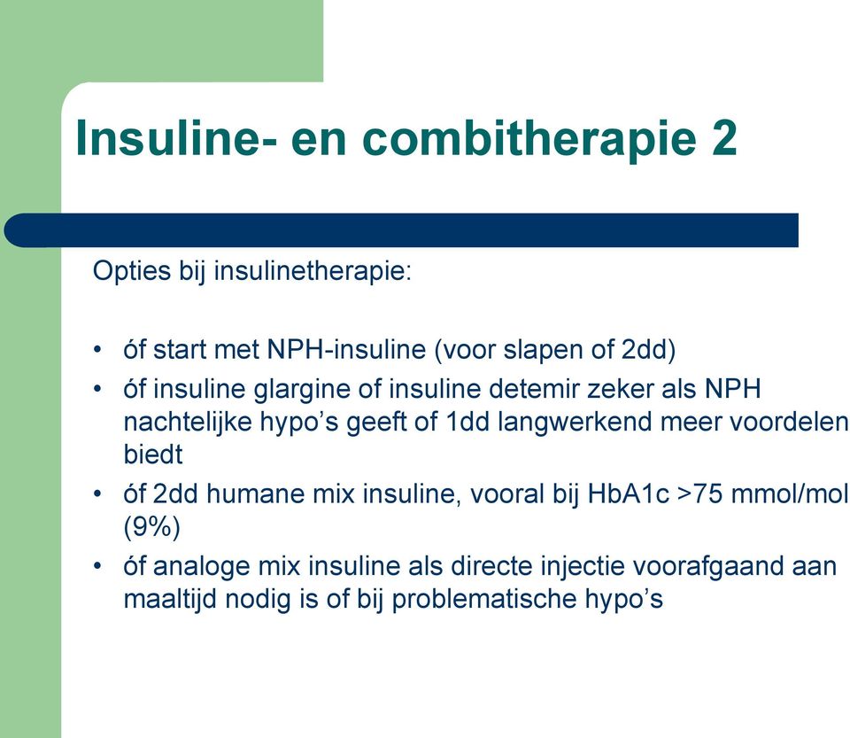 langwerkend meer voordelen biedt óf 2dd humane mix insuline, vooral bij HbA1c >75 mmol/mol (9%) óf