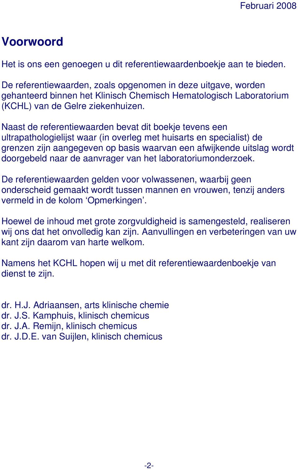 Naast de referentiewaarden bevat dit boekje tevens een ultrapathologielijst waar (in overleg met huisarts en specialist) de grenzen zijn aangegeven op basis waarvan een afwijkende uitslag wordt