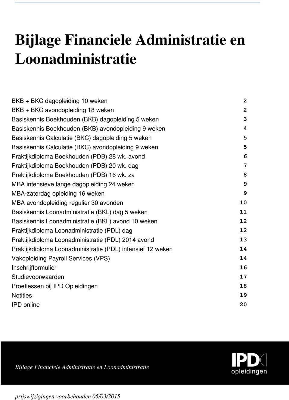 avond 6 Praktijkdiploma Boekhouden (PDB) 20 wk. dag 7 Praktijkdiploma Boekhouden (PDB) 16 wk.