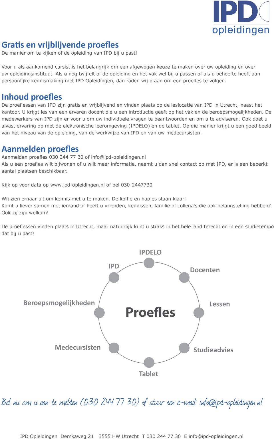 Als u nog twijfelt of de opleiding en het vak wel bij u passen of als u behoefte heeft aan persoonlijke kennismaking met IPD Opleidingen, dan raden wij u aan om een proefles te volgen.