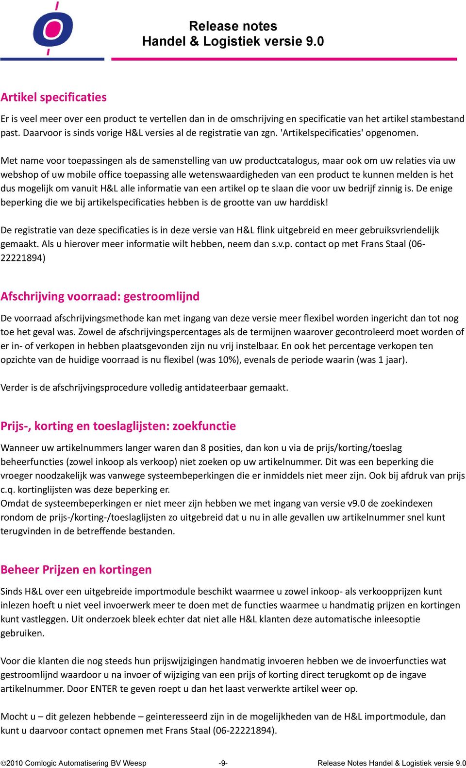 Met name voor toepassingen als de samenstelling van uw productcatalogus, maar ook om uw relaties via uw webshop of uw mobile office toepassing alle wetenswaardigheden van een product te kunnen melden