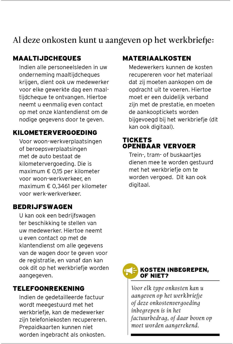 KILOMETERVERGOEDING Voor woon-werkverplaatsingen of beroepsverplaatsingen met de auto bestaat de kilometervergoeding.