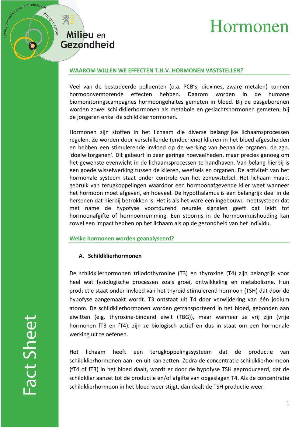 Bij de pasgeborenen worden zowel schildklierhormonen als metabole en geslachtshormonen gemeten; bij de jongeren enkel de schildklierhormonen.