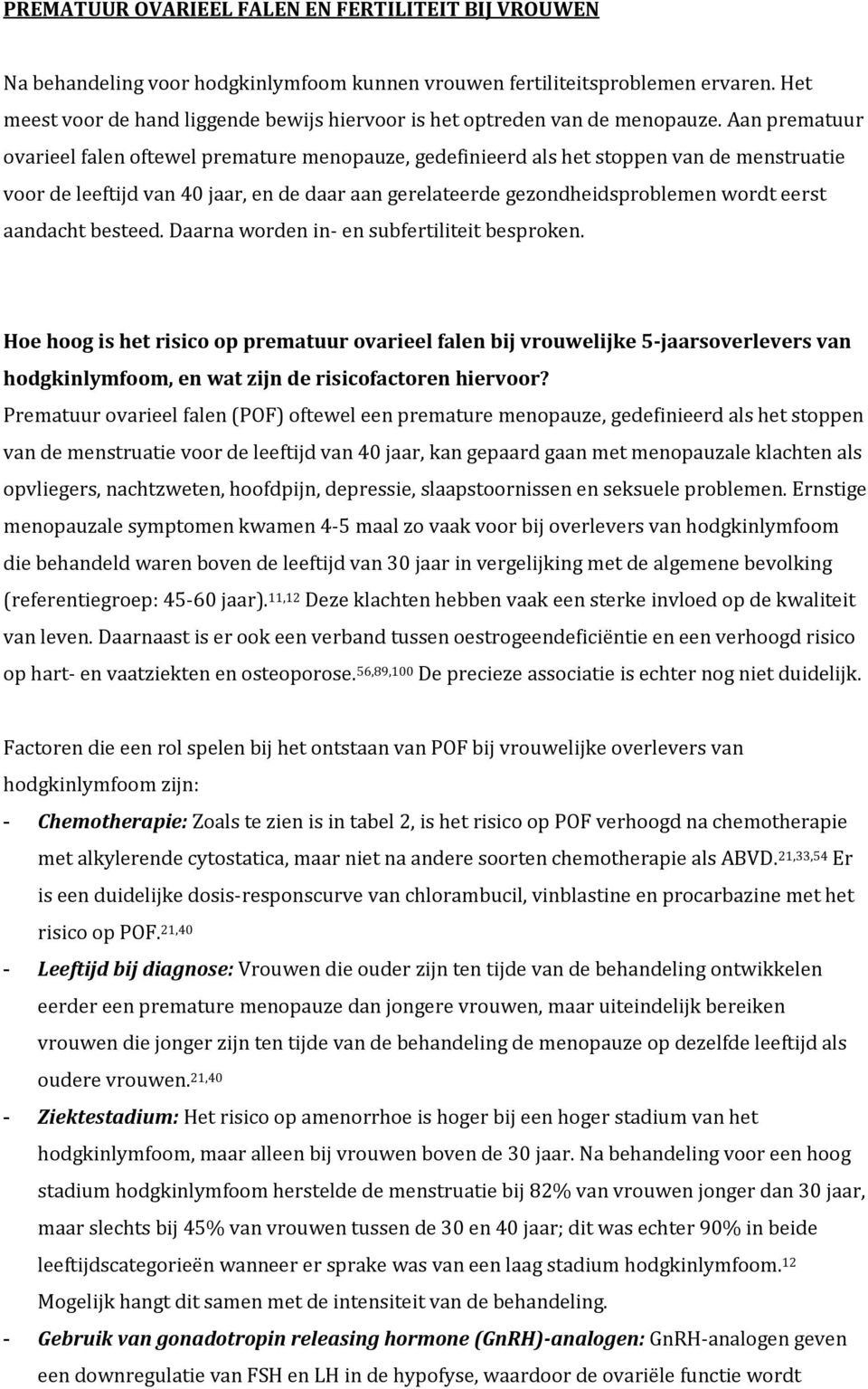 Aan prematuur ovarieel falen oftewel premature menopauze, gedefinieerd als het stoppen van de menstruatie voor de leeftijd van 40 jaar, en de daar aan gerelateerde gezondheidsproblemen wordt eerst