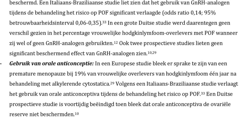 33 In een grote Duitse studie werd daarentegen geen verschil gezien in het percentage vrouwelijke hodgkinlymfoom-overlevers met POF wanneer zij wel of geen GnRH-analogen gebruikten.