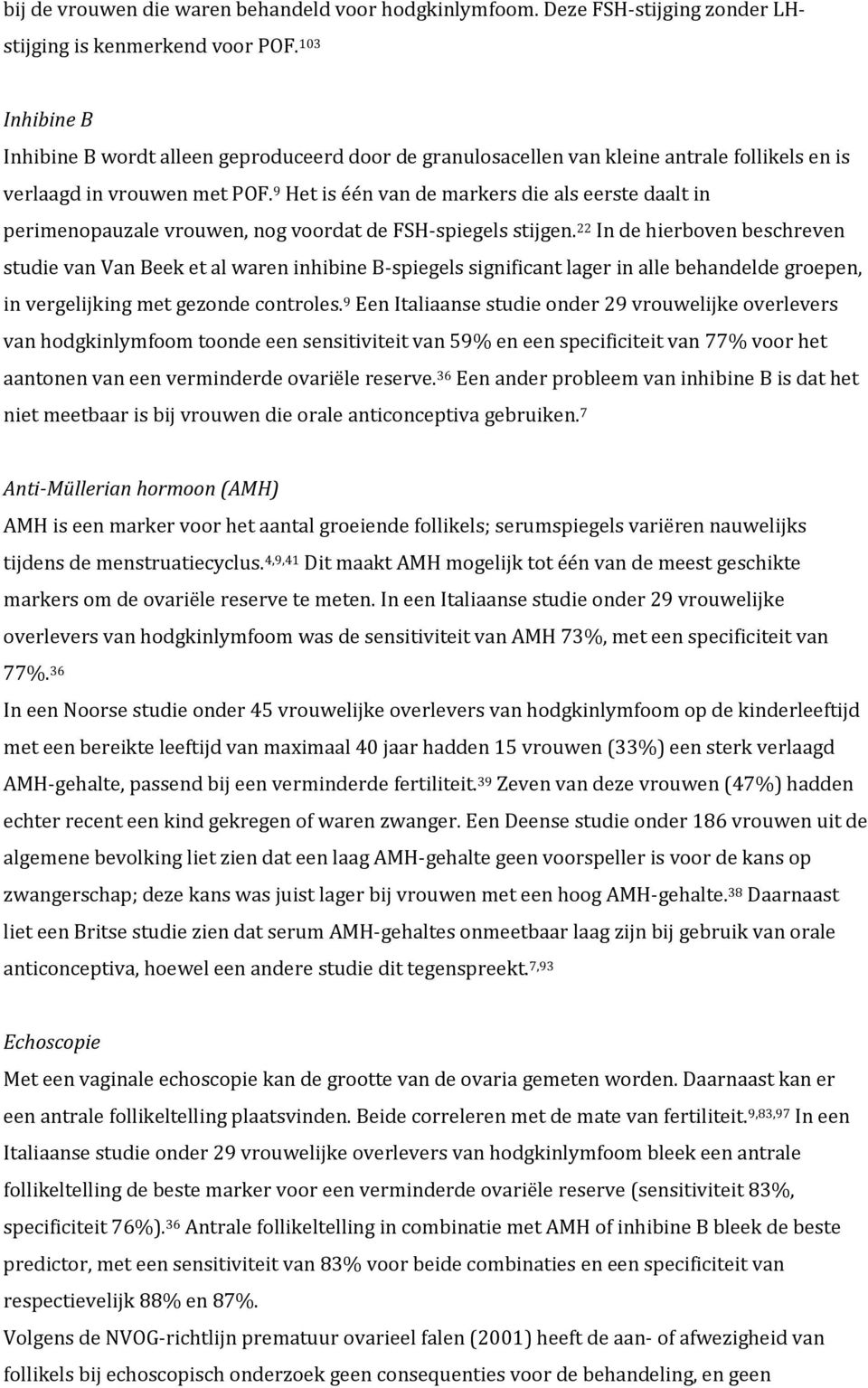 9 Het is één van de markers die als eerste daalt in perimenopauzale vrouwen, nog voordat de FSH-spiegels stijgen.