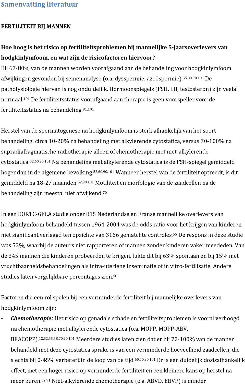 35,80,90,101 De pathofysiologie hiervan is nog onduidelijk. Hormoonspiegels (FSH, LH, testosteron) zijn veelal normaal.