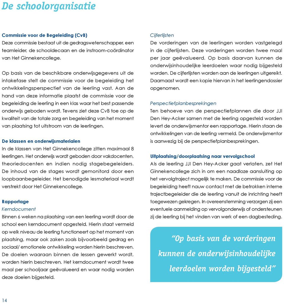 Aan de hand van deze informatie plaatst de commissie voor de begeleiding de leerling in een klas waar het best passende onderwijs geboden wordt.