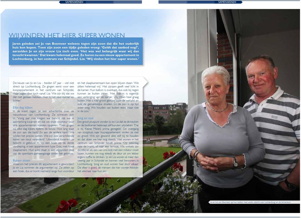 Ze huren nu een nieuw appartement in Lochtenburg, in het centrum van Schijndel. Lia: Wij vinden het hier super wonen. De keuze van Jo en Lia beiden 67 jaar viel niet direct op Lochtenburg.