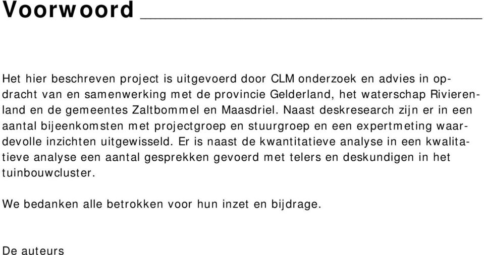 Naast deskresearch zijn er in een aantal bijeenkomsten met projectgroep en stuurgroep en een expertmeting waardevolle inzichten uitgewisseld.