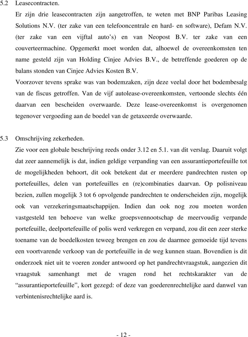 V. Voorzover tevens sprake was van bodemzaken, zijn deze veelal door het bodembesalg van de fiscus getroffen.