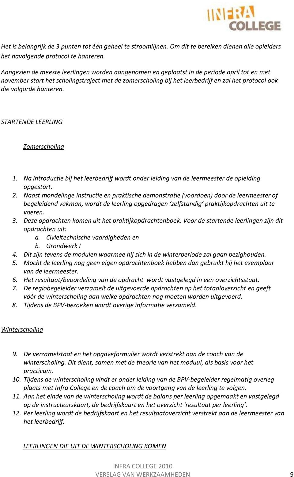 volgorde hanteren. STARTENDE LEERLING Zomerscholing 1. Na introductie bij het leerbedrijf wordt onder leiding van de leermeester de opleiding opgestart. 2.