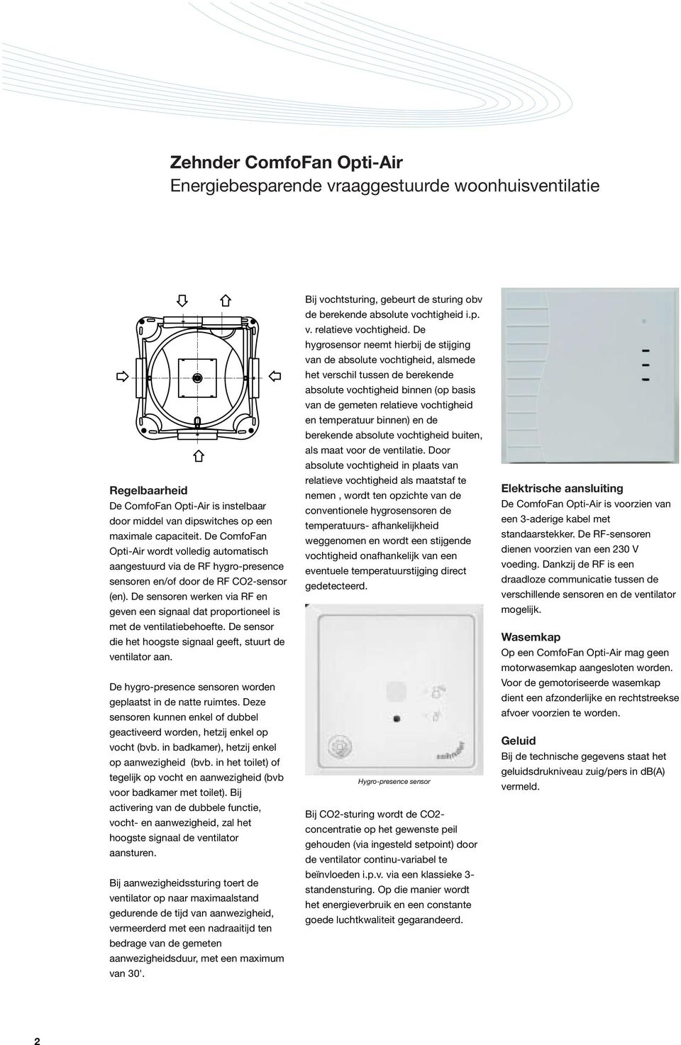 De sensoren werken via RF en geven een signaal dat proportioneel is met de ventilatiebehoefte. De sensor die het hoogste signaal geeft, stuurt de ventilator aan.