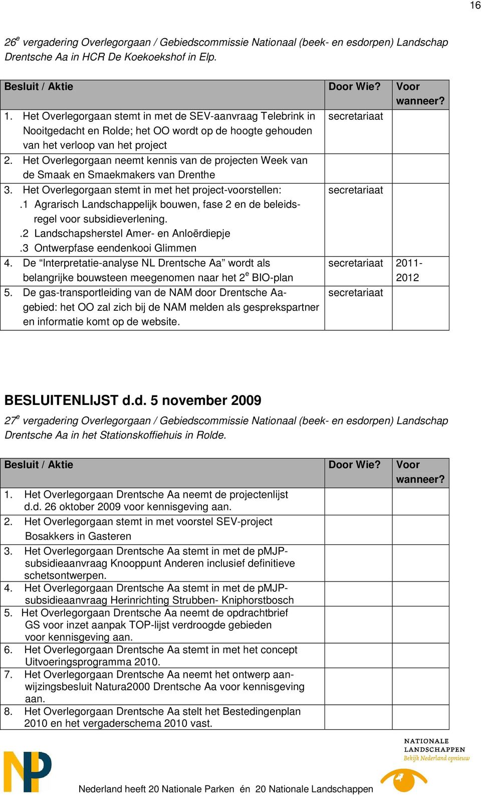 Het Overlegorgaan neemt kennis van de projecten Week van de Smaak en Smaekmakers van Drenthe 3. Het Overlegorgaan stemt in met het project-voorstellen:.