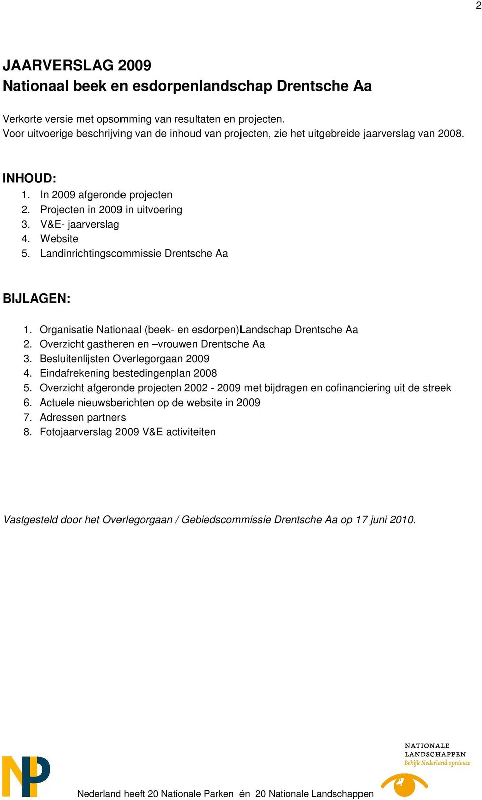 Website 5. Landinrichtingscommissie Drentsche Aa BIJLAGEN: 1. Organisatie Nationaal (beek- en esdorpen)landschap Drentsche Aa 2. Overzicht gastheren en vrouwen Drentsche Aa 3.