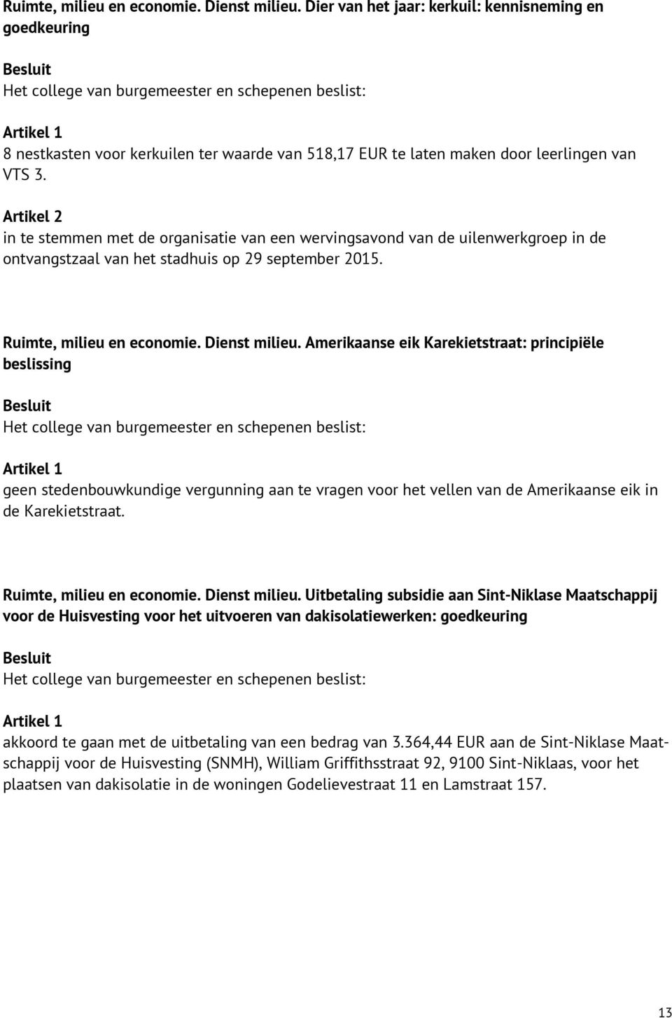 Amerikaanse eik Karekietstraat: principiële beslissing geen stedenbouwkundige vergunning aan te vragen voor het vellen van de Amerikaanse eik in de Karekietstraat. Ruimte, milieu en economie.