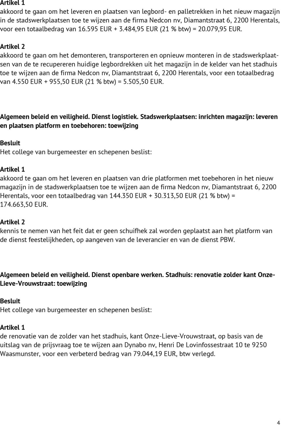 akkoord te gaan om het demonteren, transporteren en opnieuw monteren in de stadswerkplaatsen van de te recupereren huidige legbordrekken uit het magazijn in de kelder van het stadhuis toe te wijzen