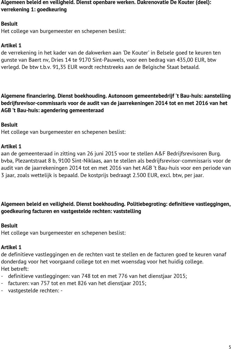 Sint-Pauwels, voor een bedrag van 435,00 EUR, btw verlegd. De btw t.b.v. 91,35 EUR wordt rechtstreeks aan de Belgische Staat betaald. Algemene financiering. Dienst boekhouding.