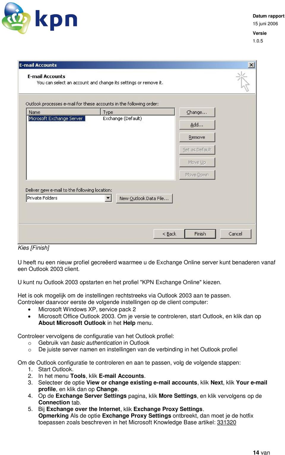 Controleer daarvoor eerste de volgende instellingen op de client computer: Microsoft Windows XP, service pack 2 Microsoft Office Outlook 2003.