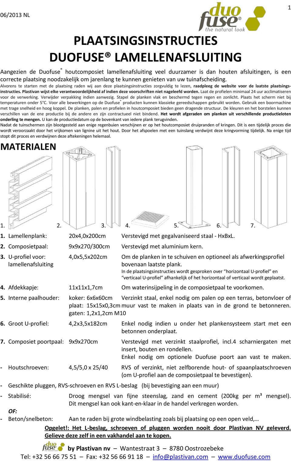 Alvorens te starten met de plaatsing raden wij aan deze plaatsingsinstructies zorgvuldig te lezen, raadpleeg de website voor de laatste plaatsingsinstructies.