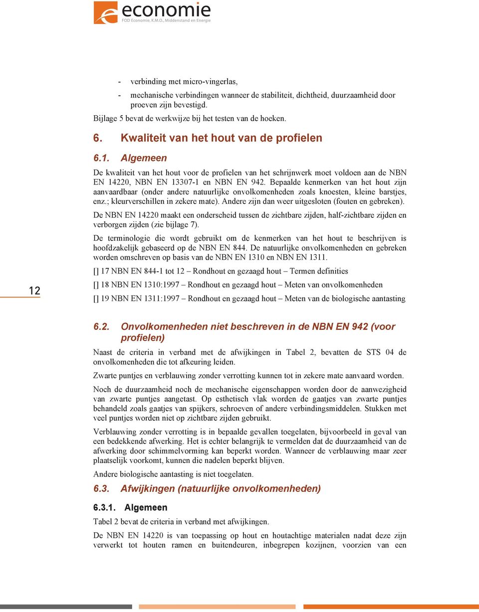 Bepaalde kenmerken van het hout zijn aanvaardbaar (onder andere natuurlijke onvolkomenheden zoals knoesten, kleine barstjes, enz.; kleurverschillen in zekere mate).