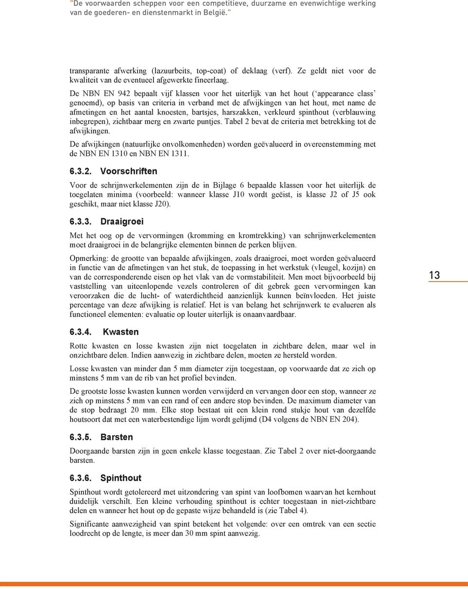 De NBN EN 942 bepaalt vijf klassen voor het uiterlijk van het hout ( appearance class genoemd), op basis van criteria in verband met de afwijkingen van het hout, met name de afmetingen en het aantal