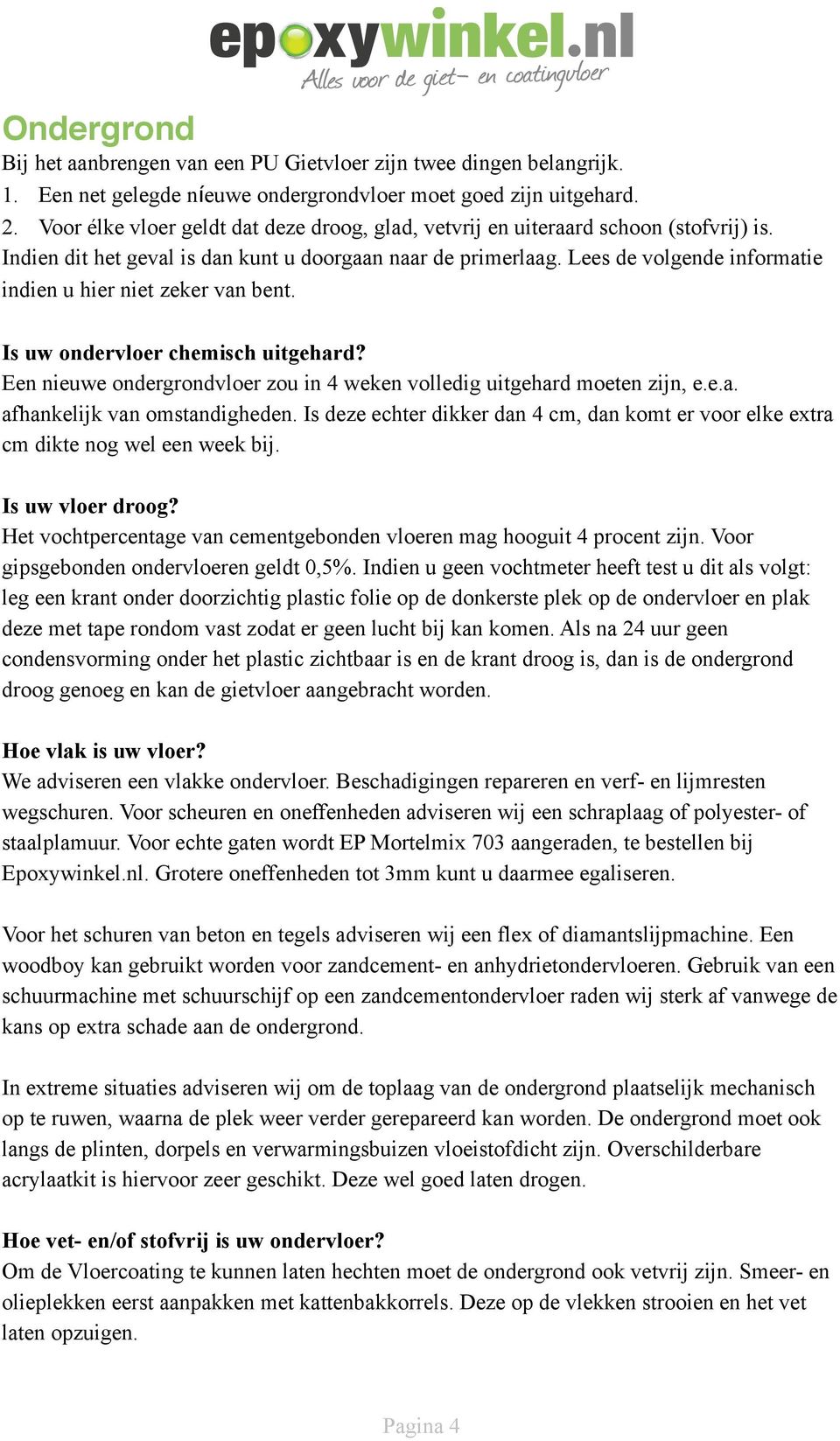 Lees de volgende informatie indien u hier niet zeker van bent. Is uw ondervloer chemisch uitgehard? Een nieuwe ondergrondvloer zou in 4 weken volledig uitgehard moeten zijn, e.e.a. afhankelijk van omstandigheden.