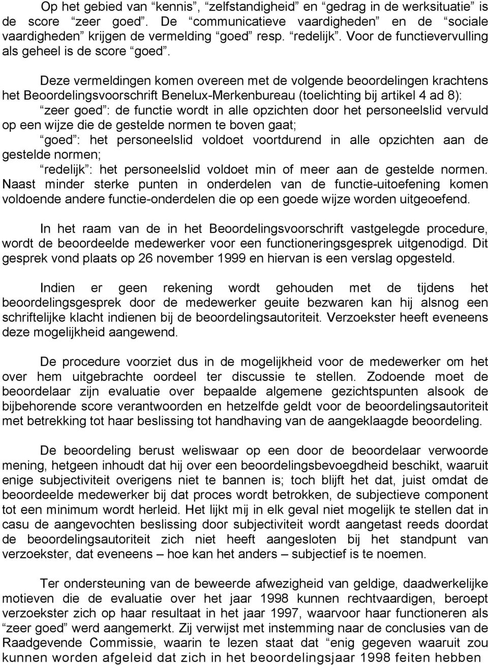 Deze vermeldingen komen overeen met de volgende beoordelingen krachtens het Beoordelingsvoorschrift Benelux-Merkenbureau (toelichting bij artikel 4 ad 8): zeer goed : de functie wordt in alle