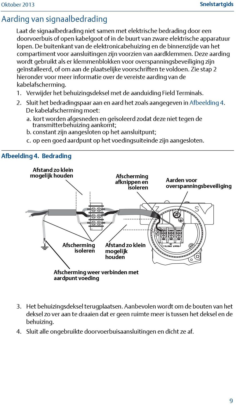 Deze aarding wordt gebruikt als er klemmenblokken voor overspanningsbeveiliging zijn geïnstalleerd, of om aan de plaatselijke voorschriften te voldoen.