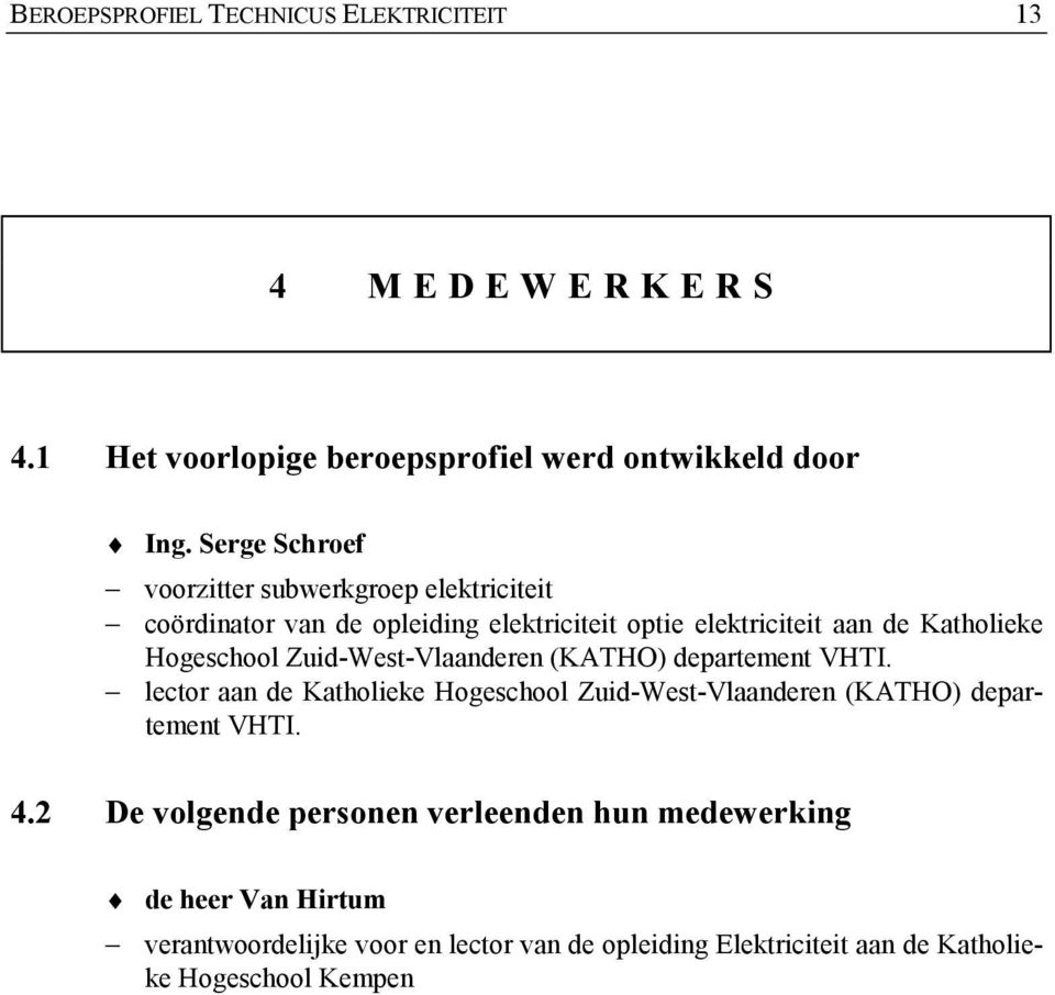 Hogeschool Zuid-West-Vlaanderen (KATHO) departement VHTI. lector aan de Katholieke Hogeschool Zuid-West-Vlaanderen (KATHO) departement VHTI.