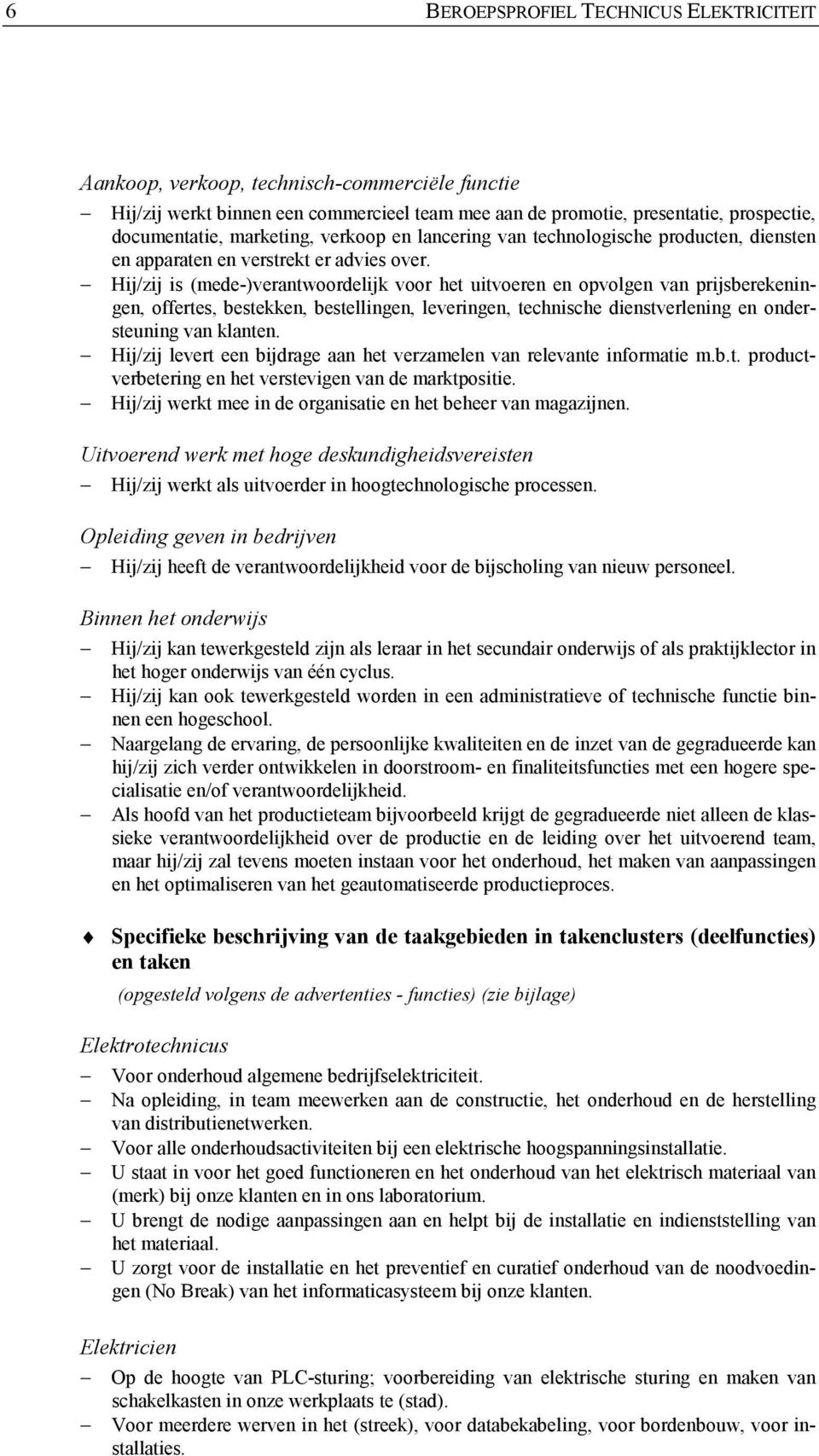 Hij/zij is (mede-)verantwoordelijk voor het uitvoeren en opvolgen van prijsberekeningen, offertes, bestekken, bestellingen, leveringen, technische dienstverlening en ondersteuning van klanten.