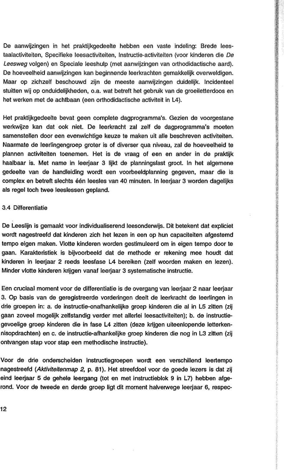 Maar op zichzelf beschouwd zijn de meeste aanwijzingen duidelijk. Incidenteel stuitten wij op onduidelijkheden, o.a. wat betreft het gebruik van de groeiletterdoos en het werken met de achtbaan (een orthodidactische activiteit in L4).