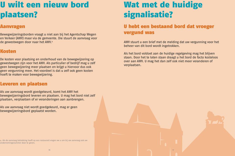 Als particulier of bedrijf mag u zelf geen bewegwijzering meer plaatsen en krijgt u hiervoor dus ook geen vergunning meer.