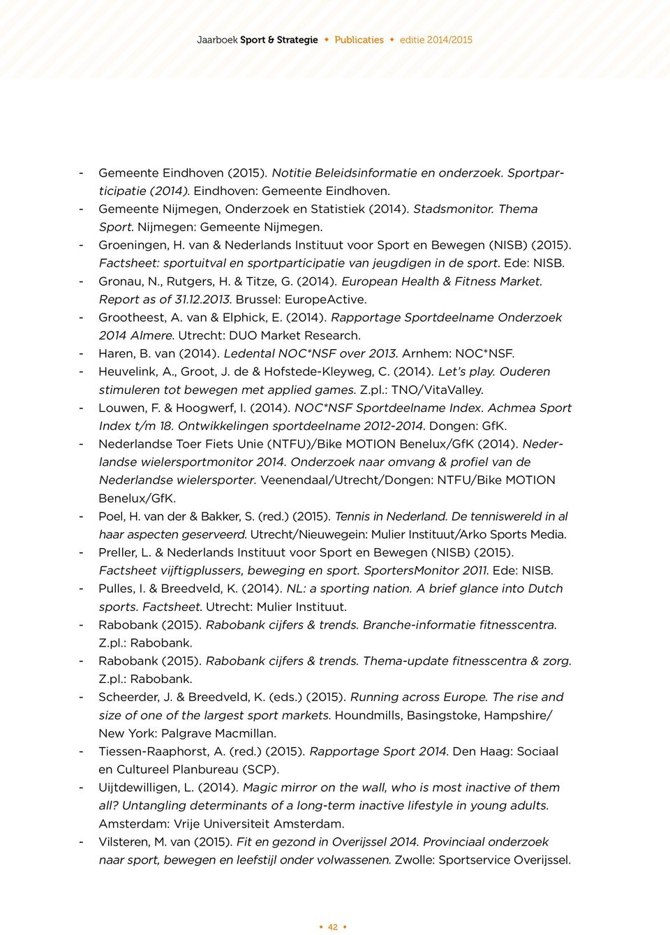 Factsheet: sportuitval en sportparticipatie van jeugdigen in de sport. Ede: NISB. Gronau, N., Rutgers, H. & Titze, G. (2014). European Health & Fitness Market. Report as of 31.12.2013.