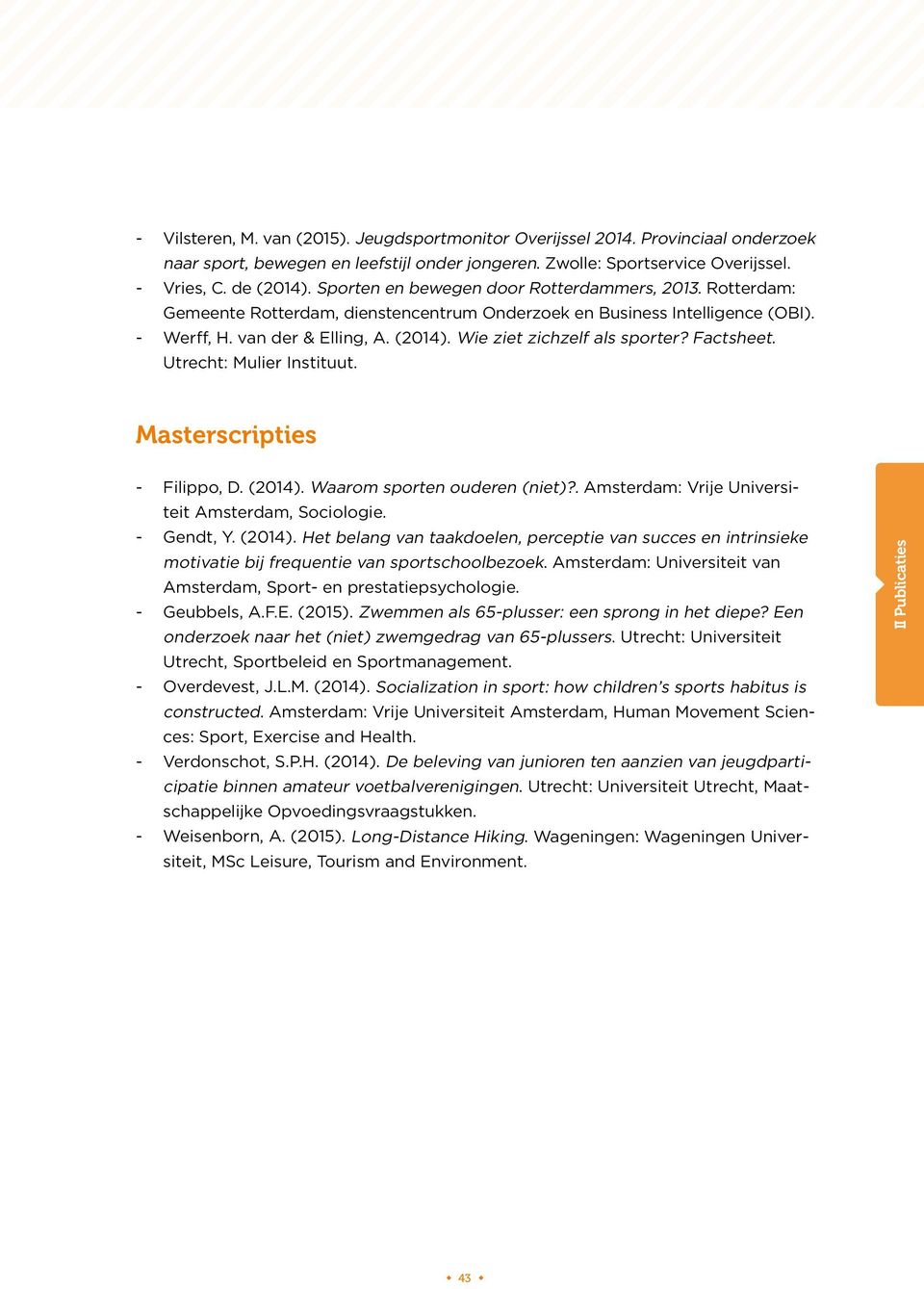 Wie ziet zichzelf als sporter? Factsheet. Utrecht: Mulier Instituut. Masterscripties Filippo, D. (2014). Waarom sporten ouderen (niet)?. Amsterdam: Vrije Universiteit Amsterdam, Sociologie. Gendt, Y.