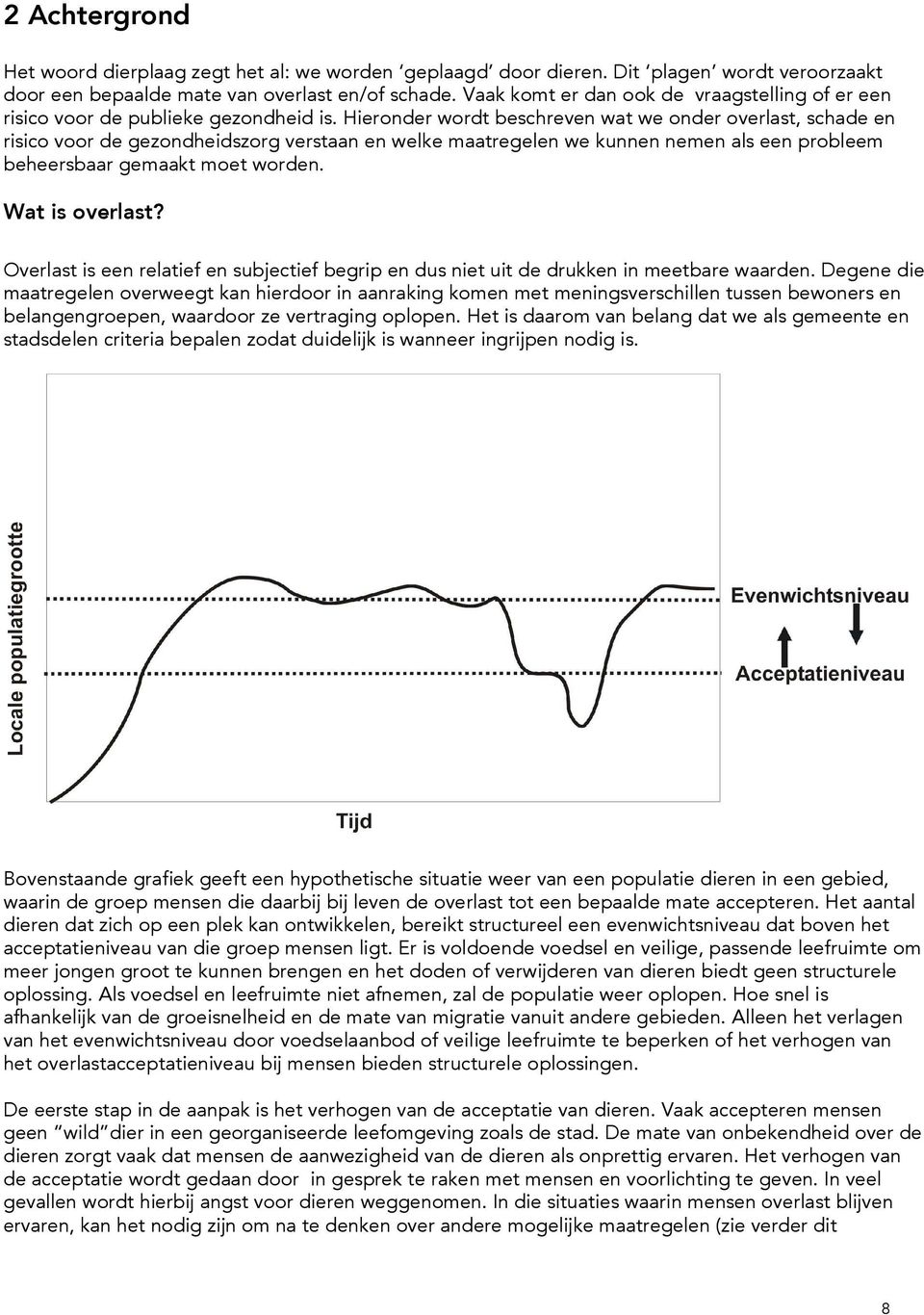 Hieronder wordt beschreven wat we onder overlast, schade en risico voor de gezondheidszorg verstaan en welke maatregelen we kunnen nemen als een probleem beheersbaar gemaakt moet worden.