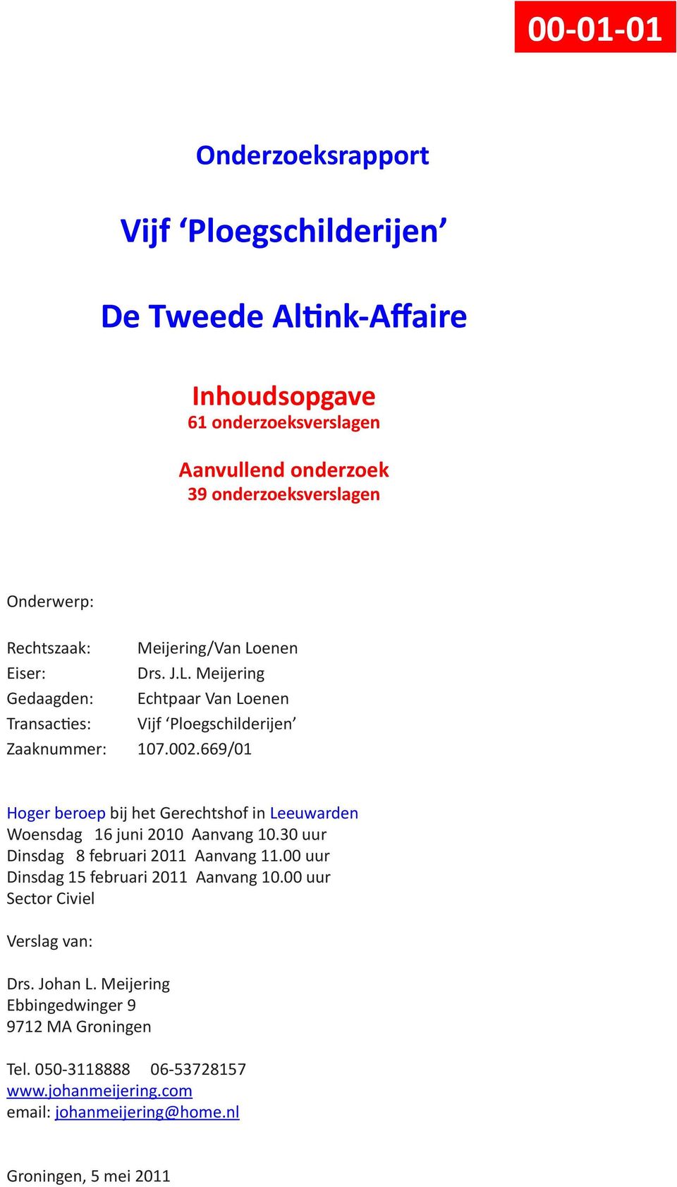 669/01 Hoger beroep bij het Gerechtshof in Leeuwarden Woensdag 16 juni 2010 Aanvang 10.30 uur Dinsdag 8 februari 2011 Aanvang 11.