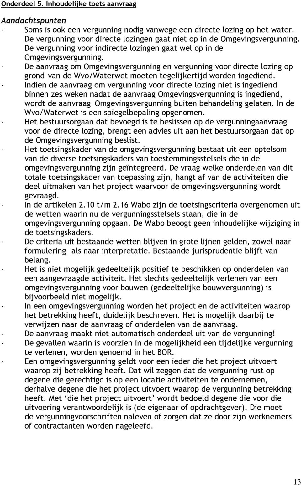 - De aanvraag om Omgevingsvergunning en vergunning voor directe lozing op grond van de Wvo/Waterwet moeten tegelijkertijd worden ingediend.