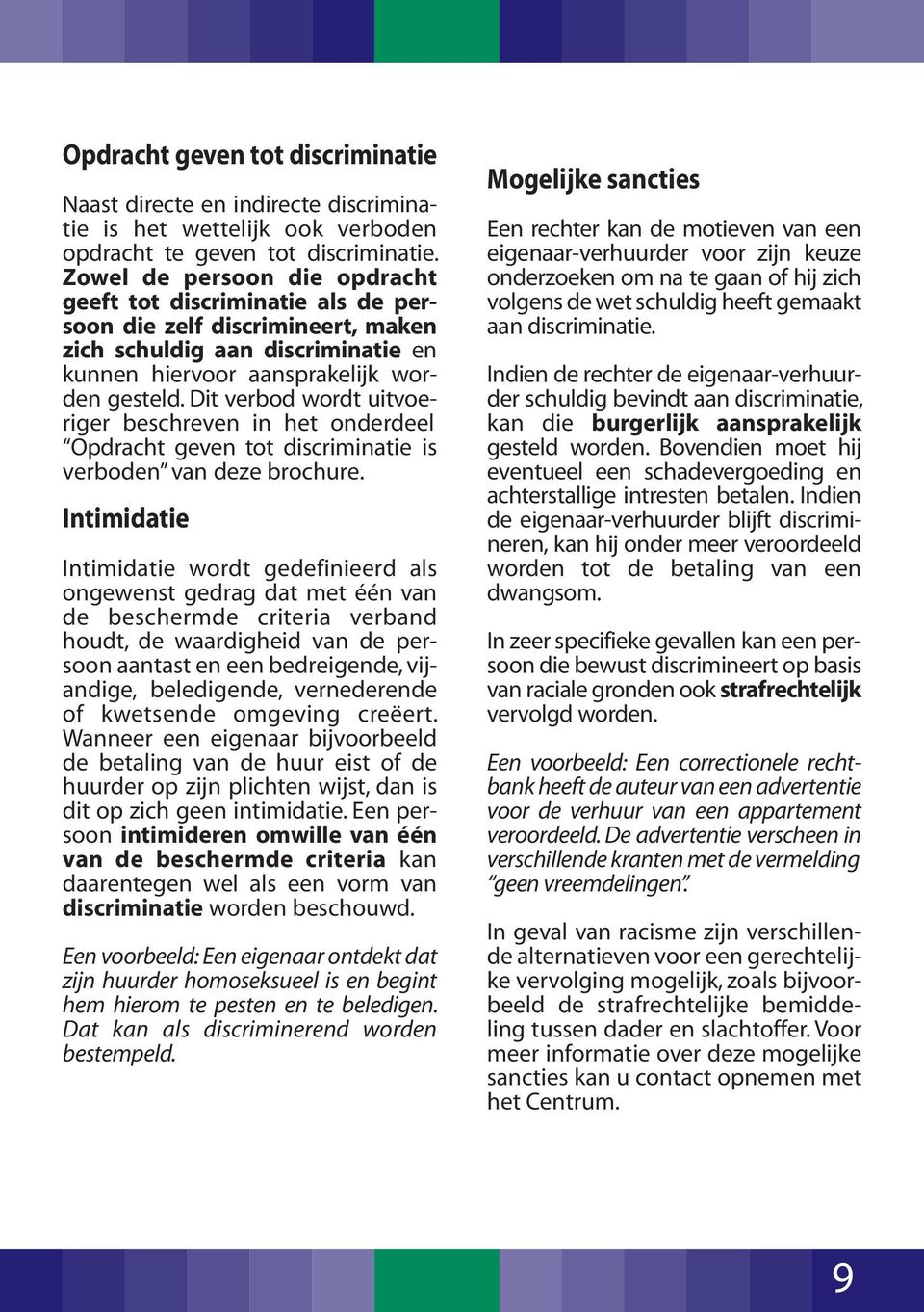 Dit verbod wordt uitvoeriger beschreven in het onderdeel Opdracht geven tot discriminatie is verboden van deze brochure.